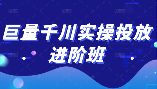 巨量千川实操投放进阶班,投放策略、方案,复盘模型和数据异常全套解决方法|淘骐网赚资源库