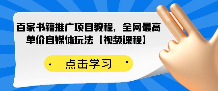 百家书籍推广项目教程，全网最高单价自媒体玩法【视频课程】|淘骐网赚资源库
