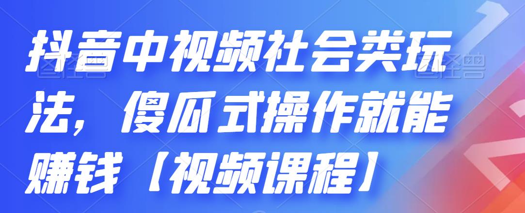 抖音中视频社会类玩法,傻瓜式操作就能赚钱【视频课程】|淘骐网赚资源库