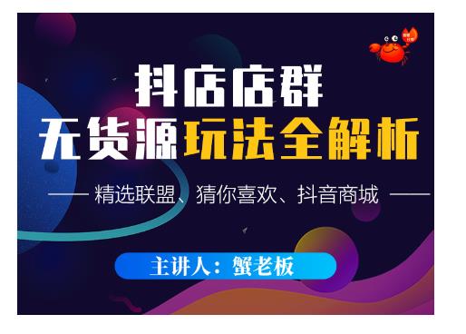 蟹老板·抖音无货源店群超级攻略：不发视频，不开直播，只玩转店铺自身流量|淘骐网赚资源库