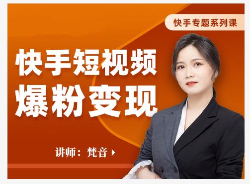 梵音·快手短视频爆粉变现,破解提升视频点击的密码,让作品流量翻倍|淘骐网赚资源库