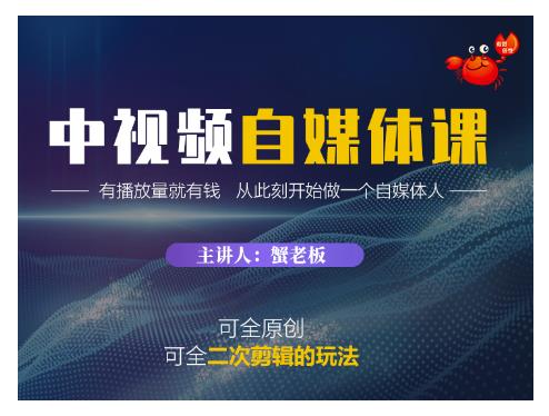 蟹老板·中视频自媒体训练课，可全原创可全二次剪辑的玩法，有播放量就有钱|淘骐网赚资源库