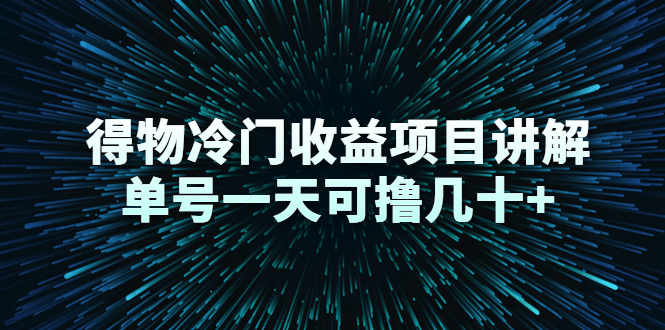 得物冷门收益项目讲解,单号一天可撸几十+|淘骐网赚资源库