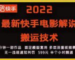 2022最新快手电影解说搬运技术,5分钟一部作品,固定模板套用|淘骐网赚资源库