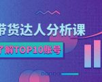 服装带货达人分析课:带你快速了解TOP10账号,玩转服装行业|淘骐网赚资源库