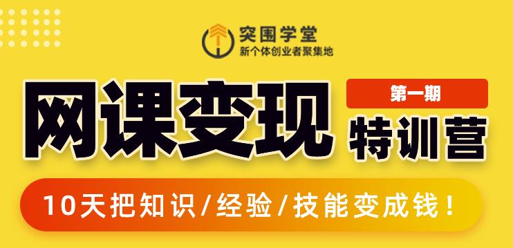 突围学堂:网课变现特训营,0基础,0经验也能把知识变成钱|淘骐网赚资源库