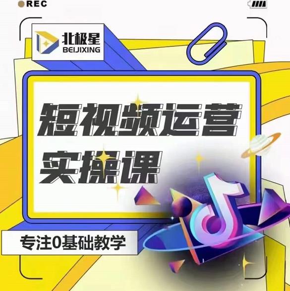北极星-阿辉短视频运营实操班，0-1系统教学，​7-15天独立运营账号|淘骐网赚资源库