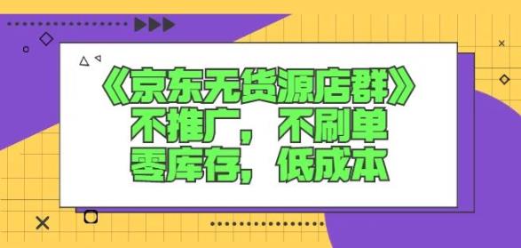 诺思星商学院京东无货源店群课:不推广,不刷单,零库存,低成本|淘骐网赚资源库