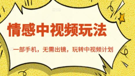 北北情感中视频玩法,一部手机,无需出镜,玩转中视频计划|淘骐网赚资源库