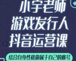 小宇老师游戏发行人实战课,非常适合想把抖音做个副业的人,或者2次创业的人|淘骐网赚资源库