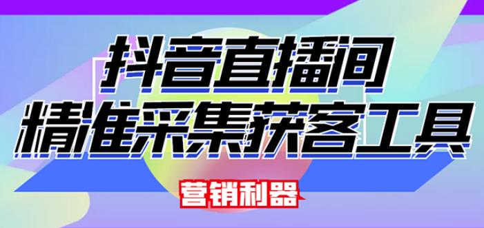 外面卖200的【获客神器】抖音直播间采集【永久版脚本+操作教程】|淘骐网赚资源库