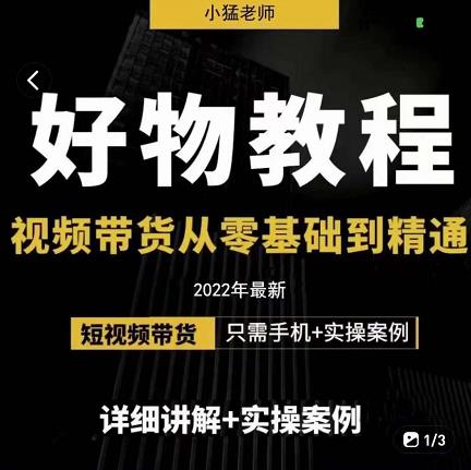 小猛好物分享专业实操课,短视频带货从零基础到精通,详细讲解+实操案|淘骐网赚资源库