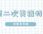 陆明明·短视频二次剪辑特训5.0,1部手机就可以操作,0基础掌握短视频二次剪辑和混剪技|淘骐网赚资源库