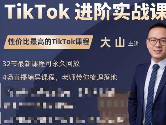 大山老师TikTok进阶实战课：账号详解，流量运营，实战变现，助力你成功出海|淘骐网赚资源库