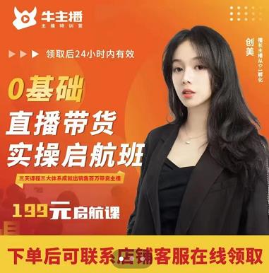 牛主播创美0基础直播带货实操启航班,直播带货从0-1(详细流程)|淘骐网赚资源库