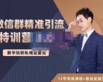 陆明明·微信群精准引流特训营3.0,借助微信群进行引流操作,打造私域流量池|淘骐网赚资源库