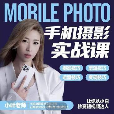 小叶老师手机摄影实战课:思维+实操,适合新手一站式拍摄剪辑教学,让你从小白秒变短视频达人|淘骐网赚资源库