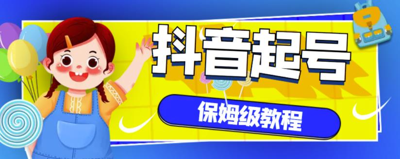 抖音独家起号教程，从养号到制作爆款视频【保姆级教程】|淘骐网赚资源库