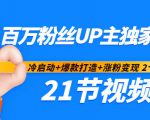 百万粉丝UP主独家秘诀：冷启动+爆款打造+涨粉变现2个月12W粉（21节视频课)|淘骐网赚资源库