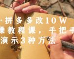 德哥·拼多多改10W+实操教程课,手把手实操演示3种方法|淘骐网赚资源库