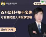 抖音专题系列课:百万级抖+投手宝典,可复制的达人IP投放攻略|淘骐网赚资源库