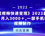 《快手短视频快速变现》2022最全面短视变现，月入3000＋,一部手机玩快手短视频制作|淘骐网赚资源库