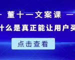 董十一文案课:教大家写出什么是真正能让用户买单的文案|淘骐网赚资源库