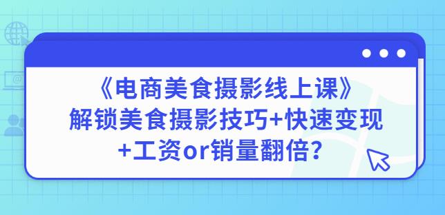 陈飞燕《电商美食摄影线上课》解锁美食摄影技巧+快速变现+工资or销量翻倍|淘骐网赚资源库
