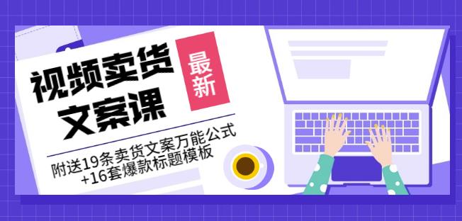 《视频卖货文案课》附送19条卖货文案万能公式+16套爆款标题模板|淘骐网赚资源库