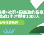 手机+直播+社群+招商邀约裂变技术:挑战1小时裂变1000人(8节视频教程)|淘骐网赚资源库