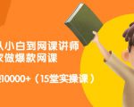从0到1从小白到网课讲师:在家做爆款网课,每月多赚10000+(15堂实操课)|淘骐网赚资源库