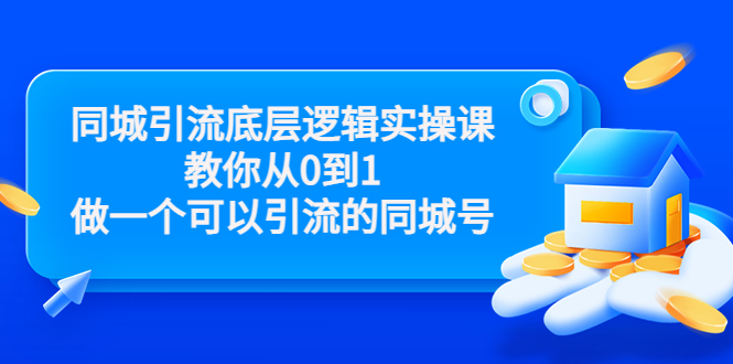 同城引流底层逻辑实操课,教你从0到1做一个可以引流的同城号(价值4980)|淘骐网赚资源库