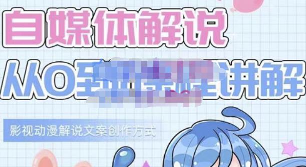 小图图·自媒体解说从0到1课程详解，影视动漫解说文案创作方式|淘骐网赚资源库