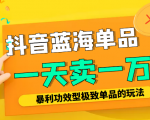 某公众号付费文章:抖音蓝海单品,一天卖一万!暴利功效型极致单品的玩法|淘骐网赚资源库
