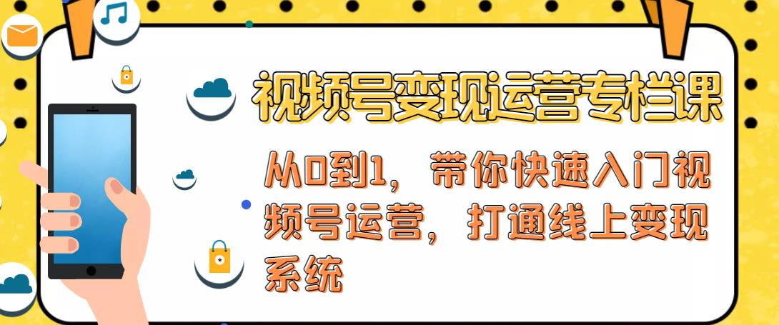 视频号变现运营,视频号+社群+直播,铁三角打通视频号变现系统|淘骐网赚资源库