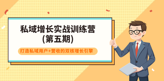私域增长实战训练营(第五期),打造私域用户+营收的双核增长引擎|淘骐网赚资源库