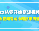 2022从零开始搭建视频号,学会视频号或小程序带货流程(价值599元)|淘骐网赚资源库