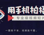手机拍摄课:如何用手机拍出专业级短视频,一图胜千言,视频胜千图|淘骐网赚资源库