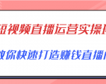短视频直播运营实操班，直播带货精细化运营实操，教你快速打造赚钱直播间|淘骐网赚资源库