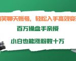 搞笑聊天账号,轻松入手高效变现,百万操盘手亲授,小白也能涨粉数十万|淘骐网赚资源库