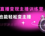 0基础直播变现主播训练营:新手也能轻松变主播,15节精品课|淘骐网赚资源库