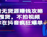 抖音无货源赚钱攻略,不囤货,不拍视频,带你在抖音疯狂爆单|淘骐网赚资源库