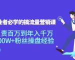 创业者必学的搞流量营销课：负责百万到年入千万，500W+粉丝操盘经验|淘骐网赚资源库