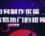 如何制作优质容易热门的短视频:别人没有的,我们都有 实操经验总结|淘骐网赚资源库