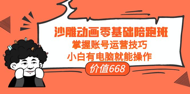 沙雕动画零基础陪跑班,掌握账号运营技巧,小白有电脑就能操作(价值668元)|淘骐网赚资源库