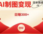 外面割998的智能ai制图，利用抖音变现项目，简单操作日赚300+【教程+软件】|淘骐网赚资源库