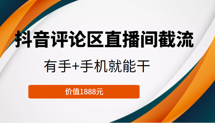 抖音评论区直播间截流,有手+手机就能干,门槛极低,模式可大量复制(价值1888元)|淘骐网赚资源库