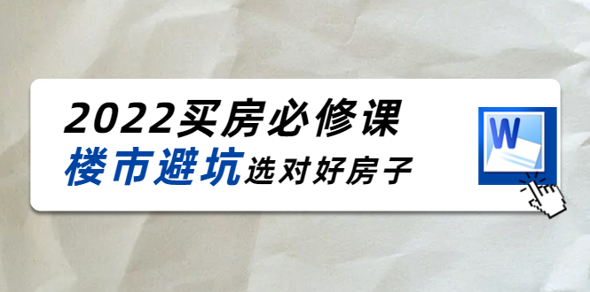 2022买房必修课:楼市避坑,选对好房子(21节干货课程)|淘骐网赚资源库