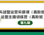 主播运营实战训练营高阶版第9期+运营型主播实战训练高阶班第9期|淘骐网赚资源库