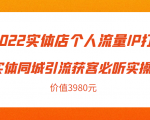 2022实体店个人流量IP打造实体同城引流获客必听实操课，61节完整版（价值3980元）|淘骐网赚资源库